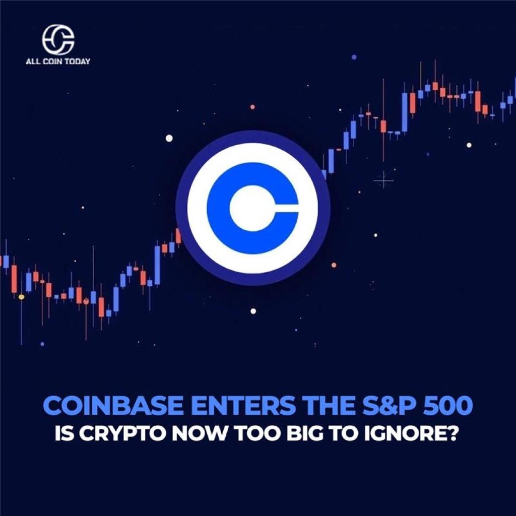 Coinbase Enters the S&P 500 – Is Crypto Too Big to Ignore Now?